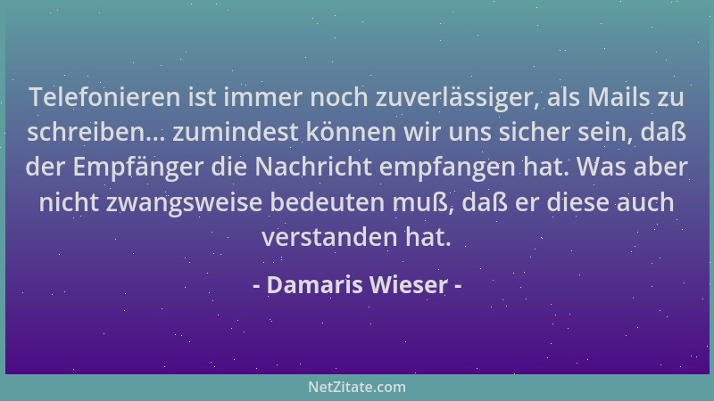 Damaris Wieser - Telefonieren ist immer noch zuverlässiger, als Mails zu schreiben... zumindest können wir uns sicher sein,...