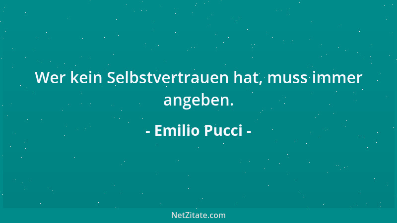 Emilio Pucci - Wer kein Selbstvertrauen hat, muss immer angeben....