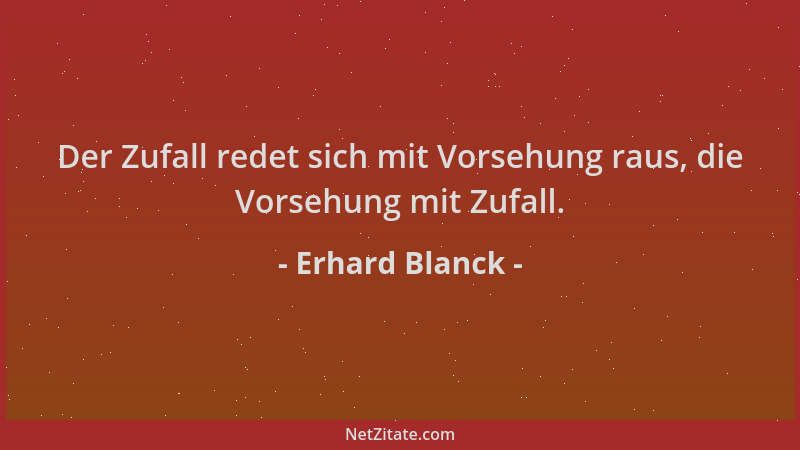 Erhard Blanck - Der Zufall redet sich mit Vorsehung raus, die Vorsehung mit Zufall....
