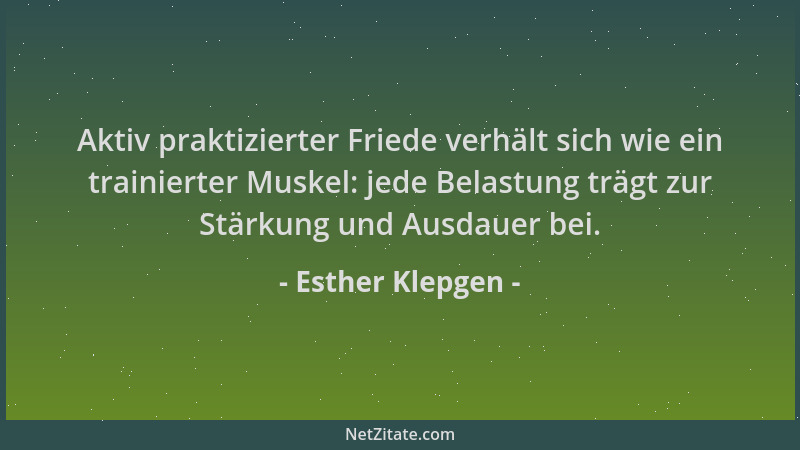Esther Klepgen - Aktiv praktizierter Friede verhält sich wie ein trainierter Muskel: jede Belastung trägt zur Stärkung und...