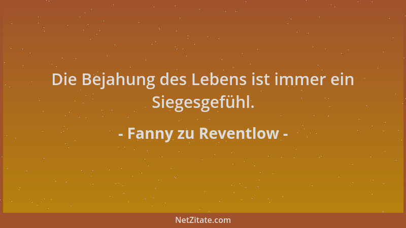 Fanny zu Reventlow - Die Bejahung des Lebens ist immer ein Siegesgefühl....