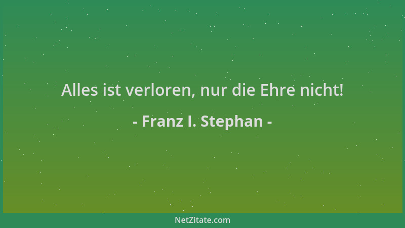 Franz I. Stephan - Alles ist verloren, nur die Ehre nicht!...