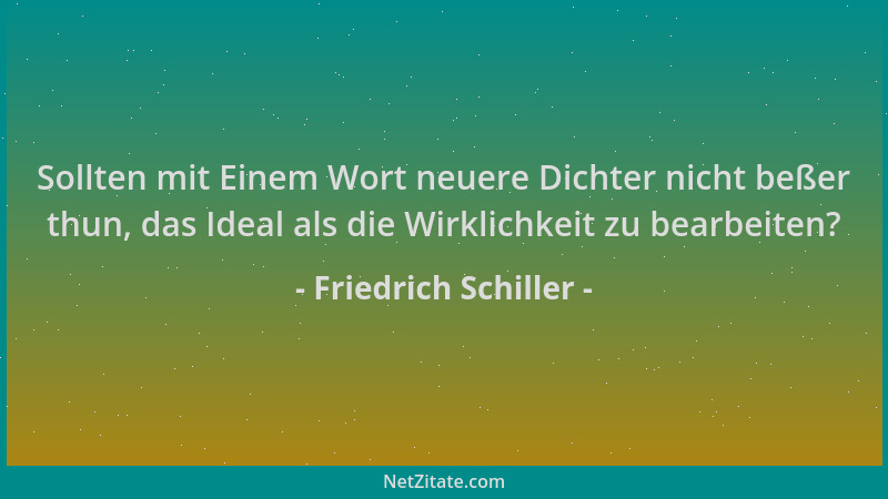 Friedrich Schiller - Sollten mit Einem Wort neuere Dichter nicht beßer thun, das Ideal als die Wirklichkeit zu bearbeiten?...