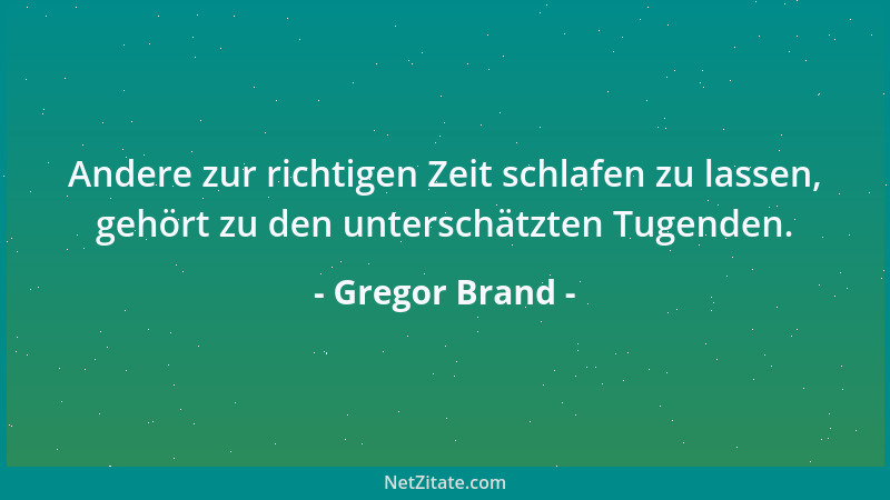 Gregor Brand - Andere zur richtigen Zeit schlafen zu lassen, gehört zu den unterschätzten Tugenden....