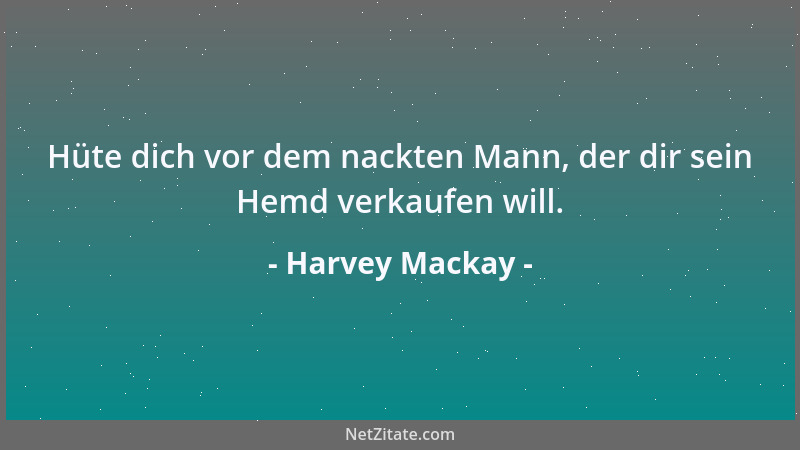 Harvey Mackay - Hüte dich vor dem nackten Mann, der dir sein Hemd verkaufen will....