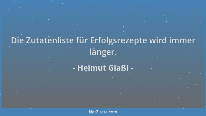 Helmut Glaßl - Die Zutatenliste für Erfolgsrezepte wird immer länger....