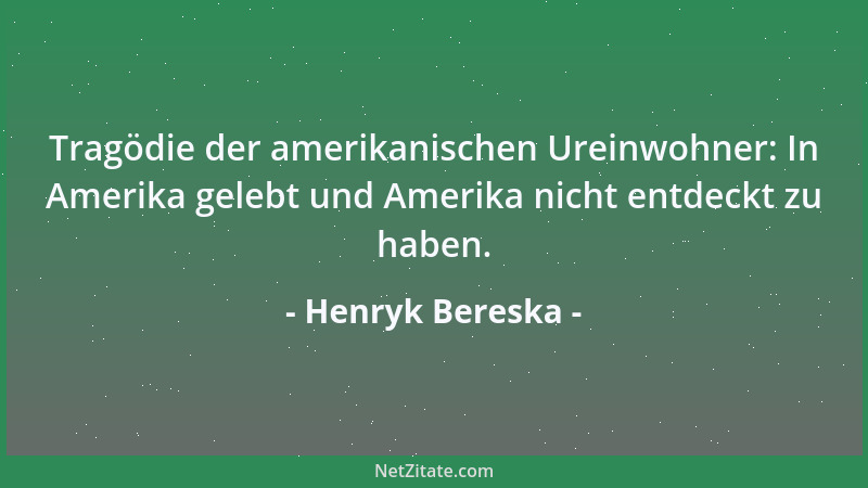 Henryk Bereska - Tragödie der amerikanischen Ureinwohner: In Amerika gelebt und Amerika nicht entdeckt zu haben....