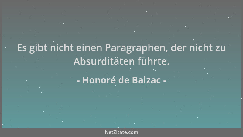 Honoré de Balzac - Es gibt nicht einen Paragraphen, der nicht zu Absurditäten führte....