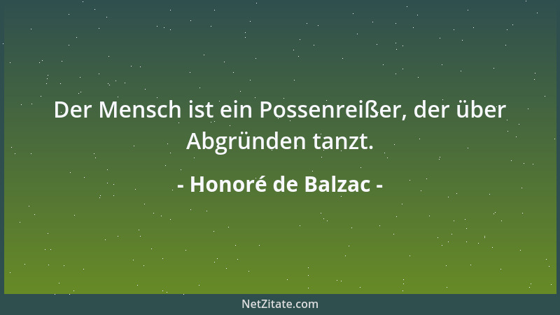 Honoré de Balzac - Der Mensch ist ein Possenreißer, der über Abgründen tanzt....