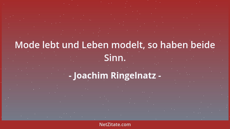 Joachim Ringelnatz - Mode lebt und Leben modelt, so haben beide Sinn....