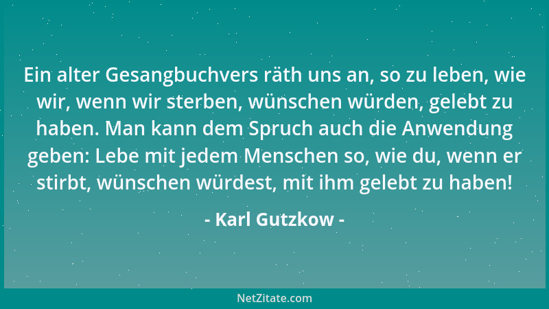 Karl Gutzkow - Ein alter Gesangbuchvers räth uns an, so zu leben, wie wir, wenn wir sterben, wünschen würden, gelebt zu hab...