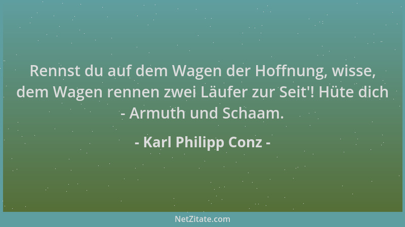 Karl Philipp Conz - Rennst du auf dem Wagen der Hoffnung, wisse, dem Wagen rennen zwei Läufer zur Seit '! Hüte dich - Armuth...