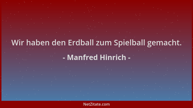 Manfred Hinrich - Wir haben den Erdball zum Spielball gemacht....