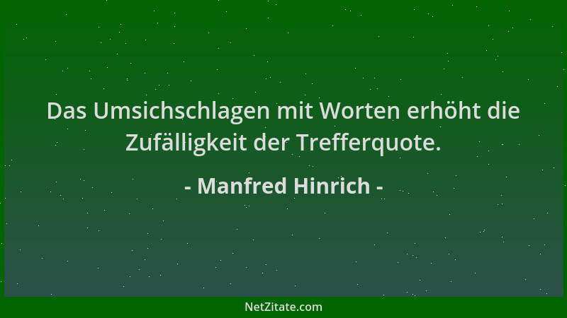 Manfred Hinrich - Das Umsichschlagen mit Worten erhöht die Zufälligkeit der Trefferquote....