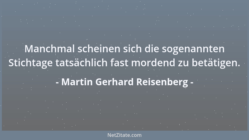 Martin Gerhard Reisenberg - Manchmal scheinen sich die sogenannten Stichtage tatsächlich fast mordend zu betätigen....