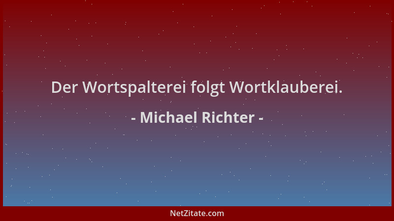 Michael Richter - Der Wortspalterei folgt Wortklauberei....