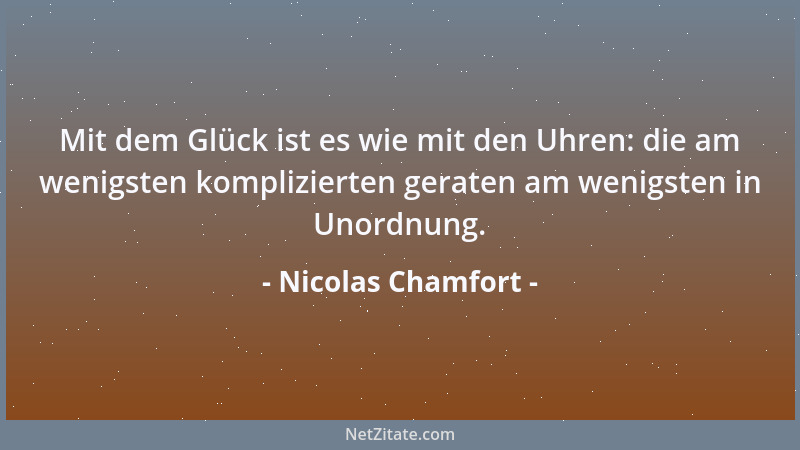 Nicolas Chamfort - In den großen Dingen zeigen sich die Menschen, wie es sich für sie schickt, in den kleinen wie sie sind....