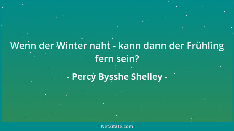 Percy Bysshe Shelley - Wenn der Winter naht - kann dann der Frühling fern sein?...