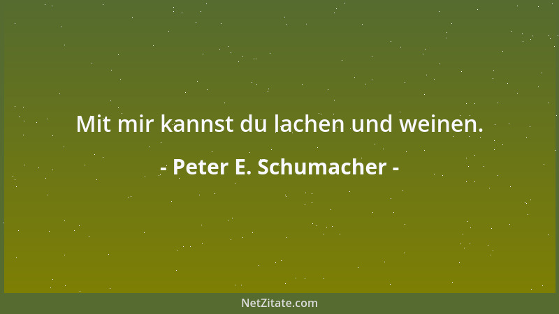 Peter E. Schumacher - Mit mir kannst du lachen und weinen....