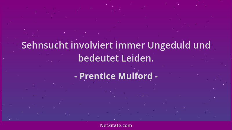 Prentice Mulford - Sehnsucht involviert immer Ungeduld und bedeutet Leiden....
