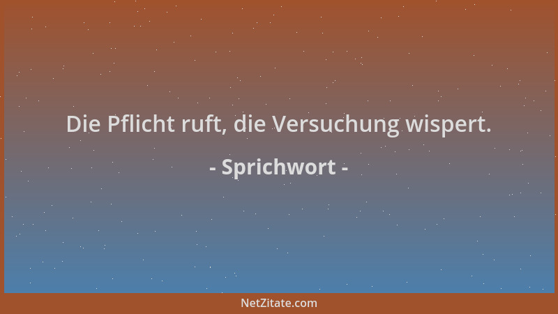 Sprichwort - Die Pflicht ruft, die Versuchung wispert....