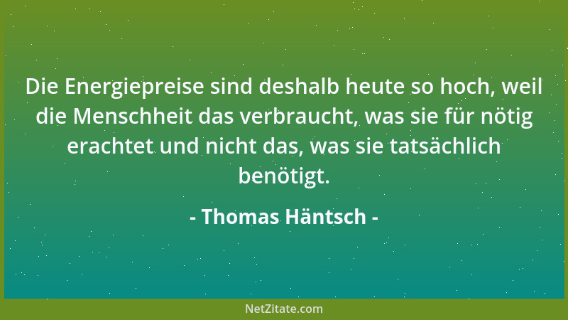 Thomas Häntsch - Die Energiepreise sind deshalb heute so hoch, weil die Menschheit das verbraucht, was sie für nötig eracht...
