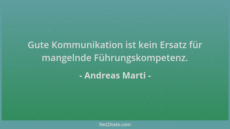 Andreas Marti - Gute Kommunikation ist kein Ersatz für mangelnde Führungskompetenz....