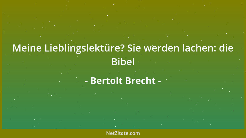 Bertolt Brecht - Meine Lieblingslektüre? Sie werden lachen: die Bibel...