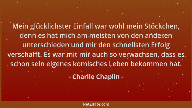 Charlie Chaplin - Mein glücklichster Einfall war wohl mein Stöckchen, denn es hat mich am meisten von den anderen unterschi...