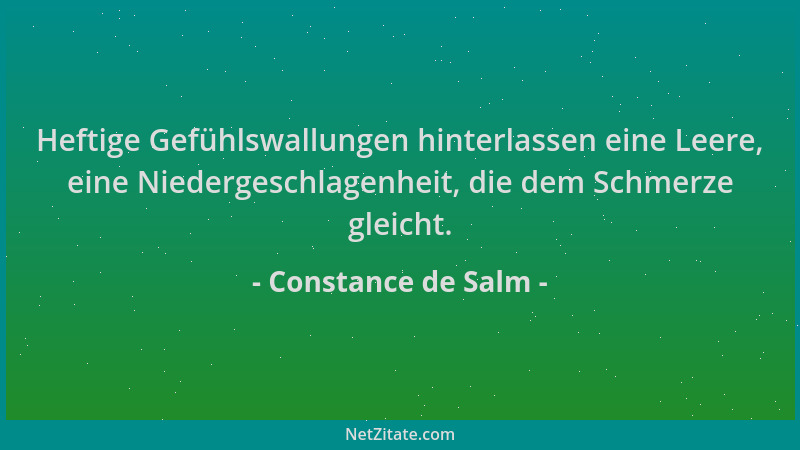 Constance de Salm - Heftige Gefühlswallungen hinterlassen eine Leere, eine Niedergeschlagenheit, die dem Schmerze gleicht....