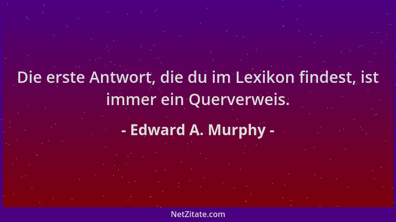 Edward A. Murphy - Die erste Antwort, die du im Lexikon findest, ist immer ein Querverweis....