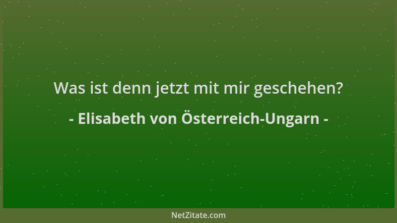 Elisabeth von Österreich-Ungarn - Was ist denn jetzt mit mir geschehen?...