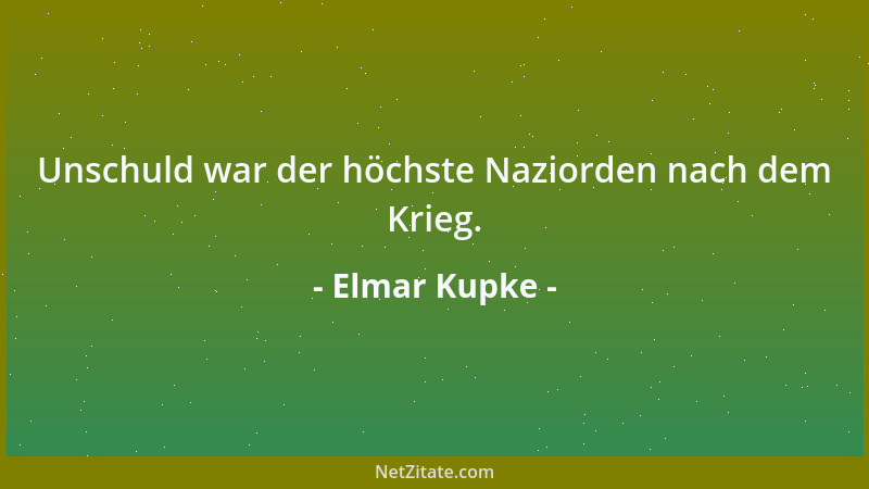 Elmar Kupke - Unschuld war der höchste Naziorden nach dem Krieg....