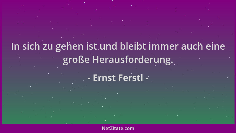Ernst Ferstl - In sich zu gehen ist und bleibt immer auch eine große Herausforderung....
