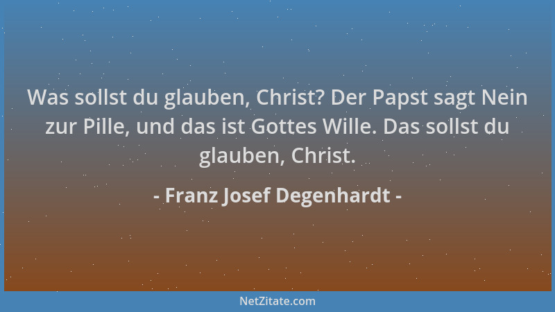 Franz Josef Degenhardt - Was sollst du glauben, Christ? Der Papst sagt Nein zur Pille, und das ist Gottes Wille. Das sollst...