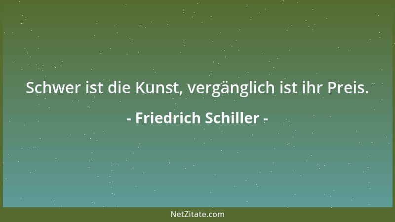 Friedrich Schiller - Daß der Mensch zum Menschen werde, Stift er einen ew 'gen Bund Gläubig mit der frommen Erde, Seinen müt...