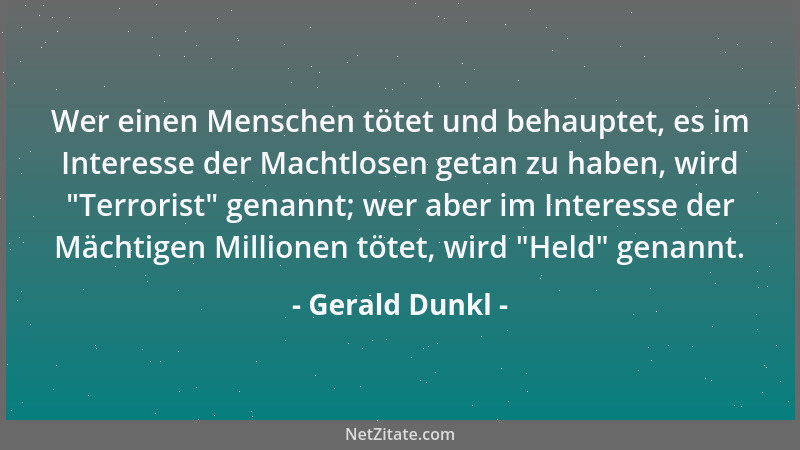 Gerald Dunkl - Wer einen Menschen tötet und behauptet, es im Interesse der Machtlosen getan zu haben, wird  "Terrorist " gena...