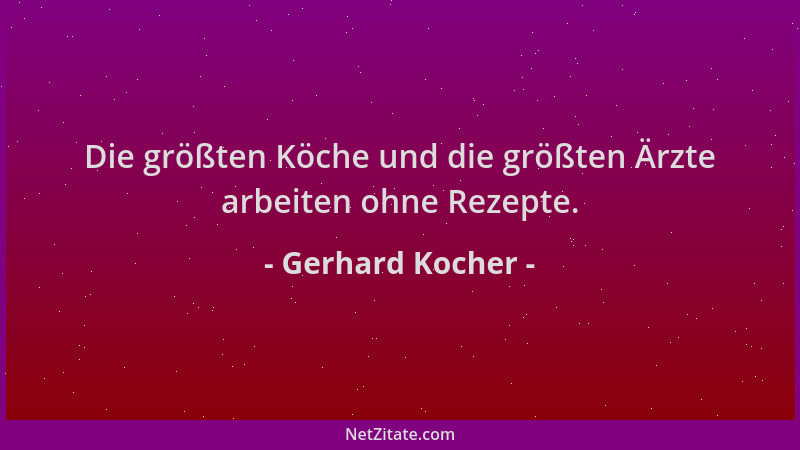 Gerhard Kocher - Die größten Köche und die größten Ärzte arbeiten ohne Rezepte....