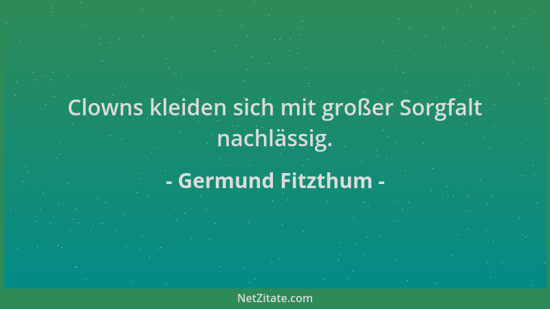 Germund Fitzthum - Clowns kleiden sich mit großer Sorgfalt nachlässig....