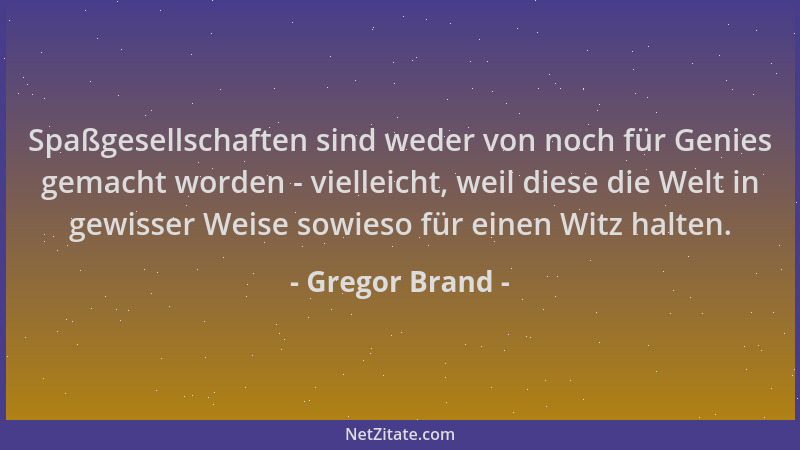 Gregor Brand - Spaßgesellschaften sind weder von noch für Genies gemacht worden - vielleicht, weil diese die Welt in gewiss...