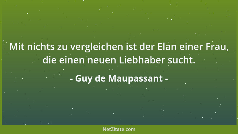 Guy de Maupassant - Mit nichts zu vergleichen ist der Elan einer Frau, die einen neuen Liebhaber sucht....