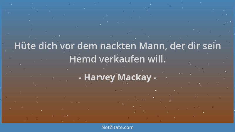 Harvey Mackay - Hüte dich vor dem nackten Mann, der dir sein Hemd verkaufen will....