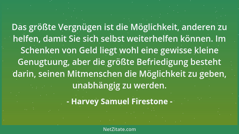 Harvey Samuel Firestone - Das größte Vergnügen ist die Möglichkeit, anderen zu helfen, damit Sie sich selbst weiterhelfen k...