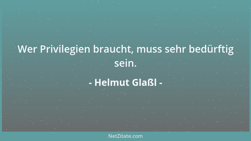 Helmut Glaßl - Wer Privilegien braucht, muss sehr bedürftig sein....