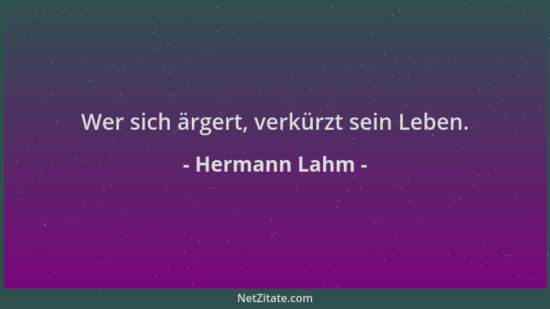 Hermann Lahm - Wer sich ärgert, verkürzt sein Leben....