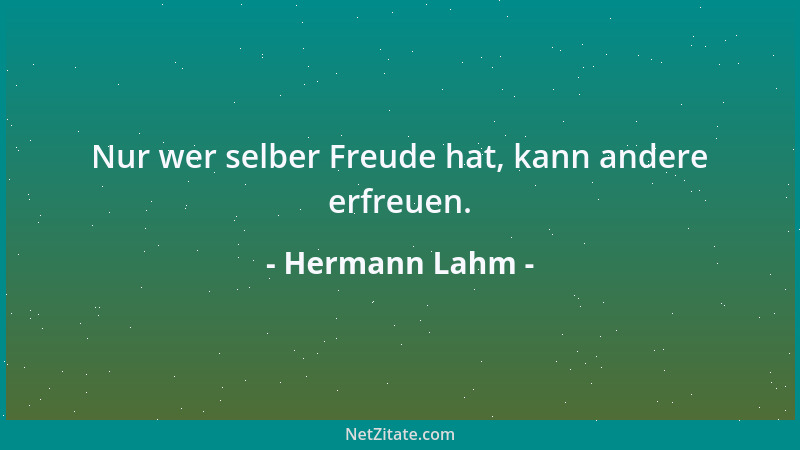 Hermann Lahm - Nur wer selber Freude hat, kann andere erfreuen....