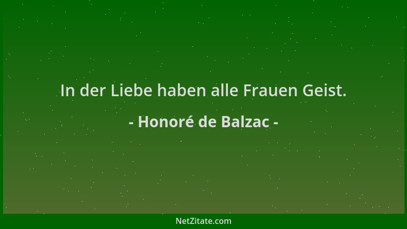Honoré de Balzac - In der Liebe haben alle Frauen Geist....