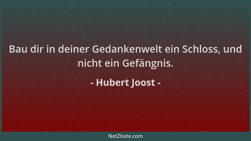 Hubert Joost - Bau dir in deiner Gedankenwelt ein Schloss, und nicht ein Gefängnis....