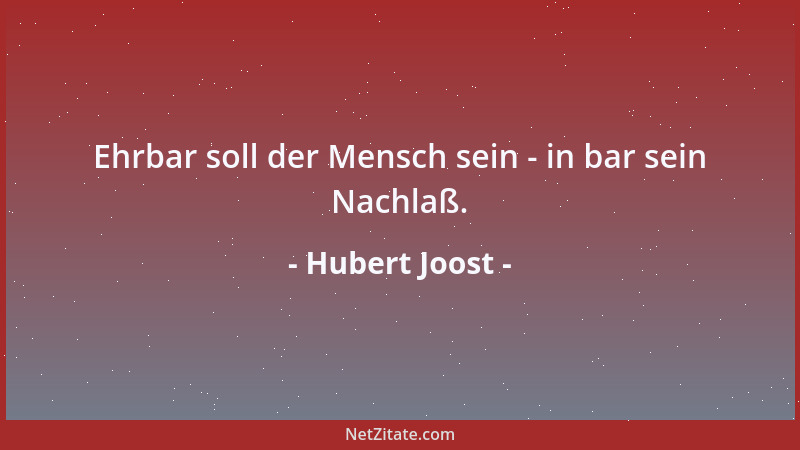 Hubert Joost - Ehrbar soll der Mensch sein - in bar sein Nachlaß....