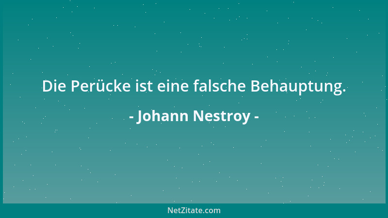 Johann Nestroy - Die Perücke ist eine falsche Behauptung....